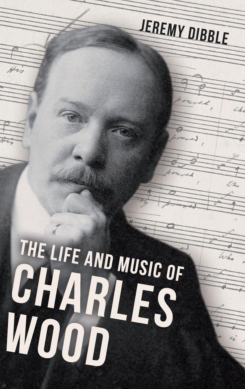 The Life and Music of Charles Wood (Irish Musical Studies)