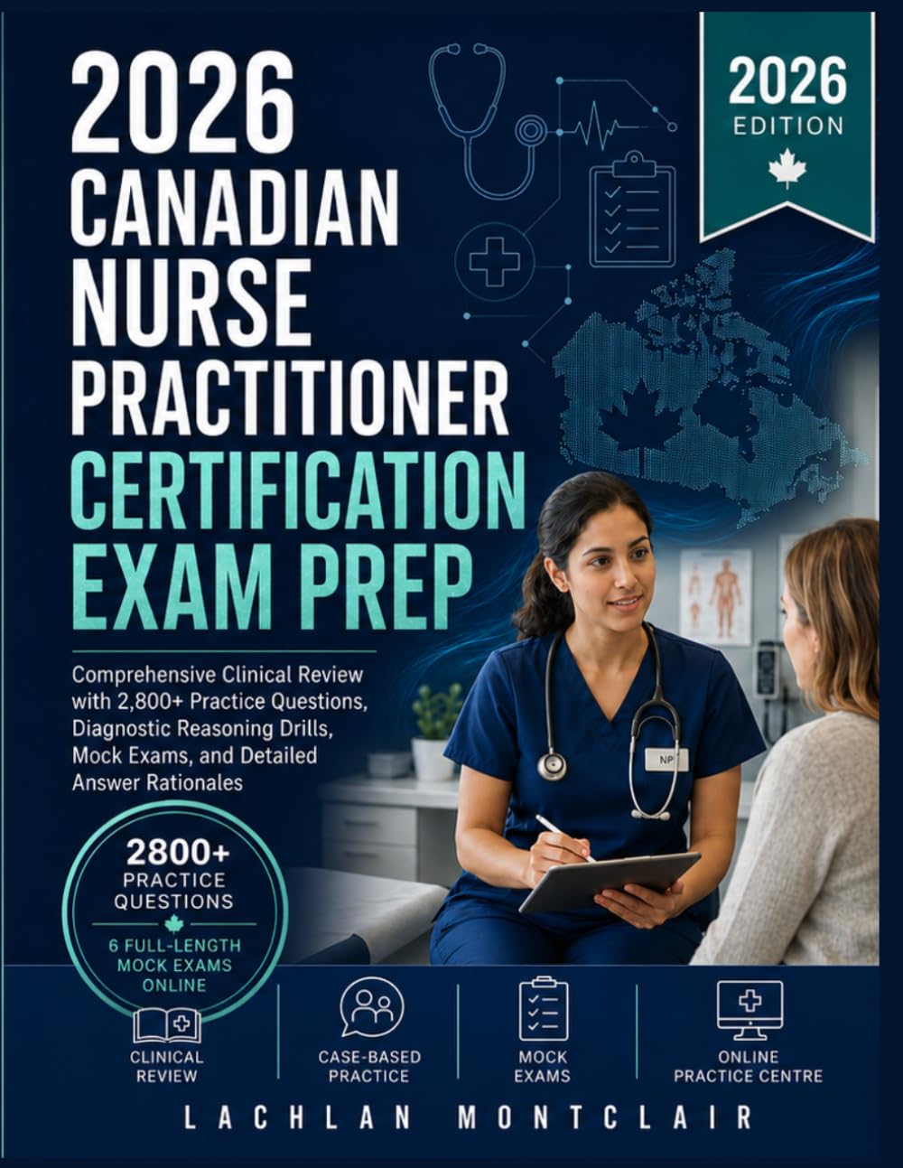 Canadian Nurse Practitioner Certification Exam Prep: Comprehensive Clinical Review with 2,800+ Practice Questions, Diagnostic Reasoning Drills, Mock Exams, and Detailed Answer Rationales
