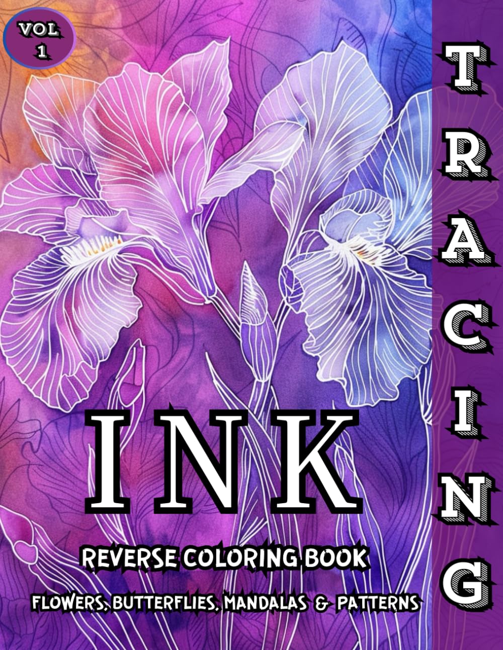 Ink Tracing Reverse Coloring Book Flowers, Butterflies, Mandalas & Patterns: Trace and Relax with Beautiful Reverse Coloring Designs for Mindful Creativity and Stress Relief – Vol. 1