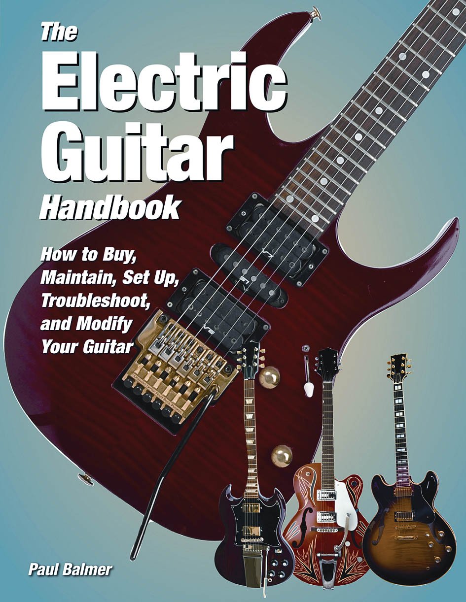 The Electric Guitar Handbook How to Buy, Maintain, Set Up