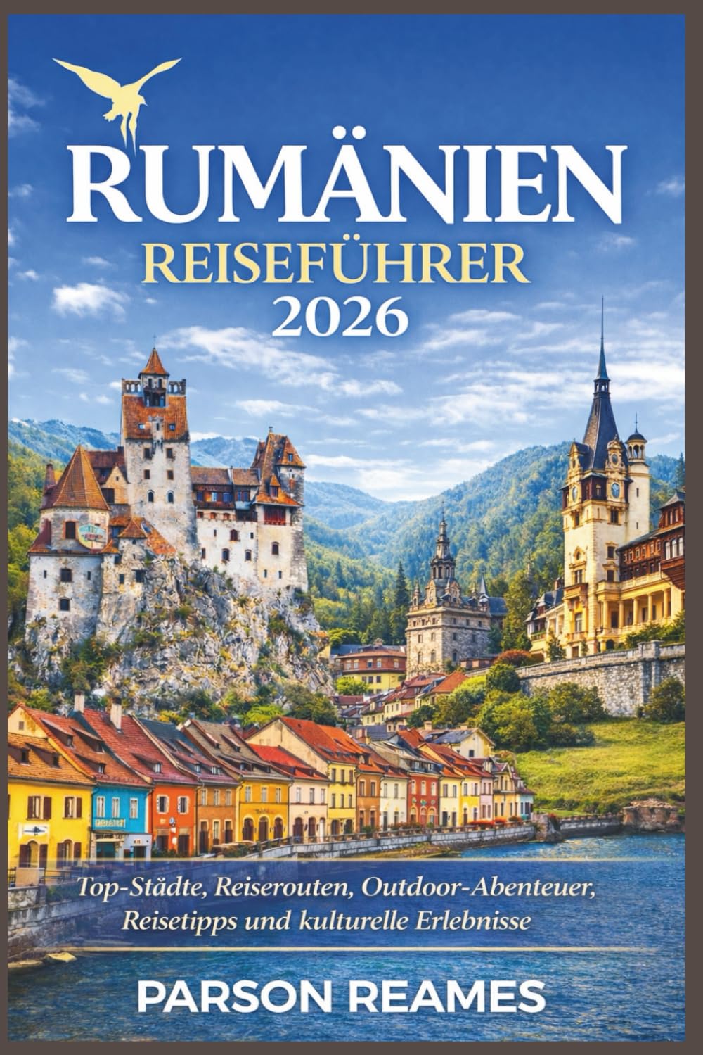 RUMÄNIEN REISEFÜHRER2026: Top-Städte,Reiserouten,Outdoor-Abenteuer, ReisetippsundkulturelleErlebnisse