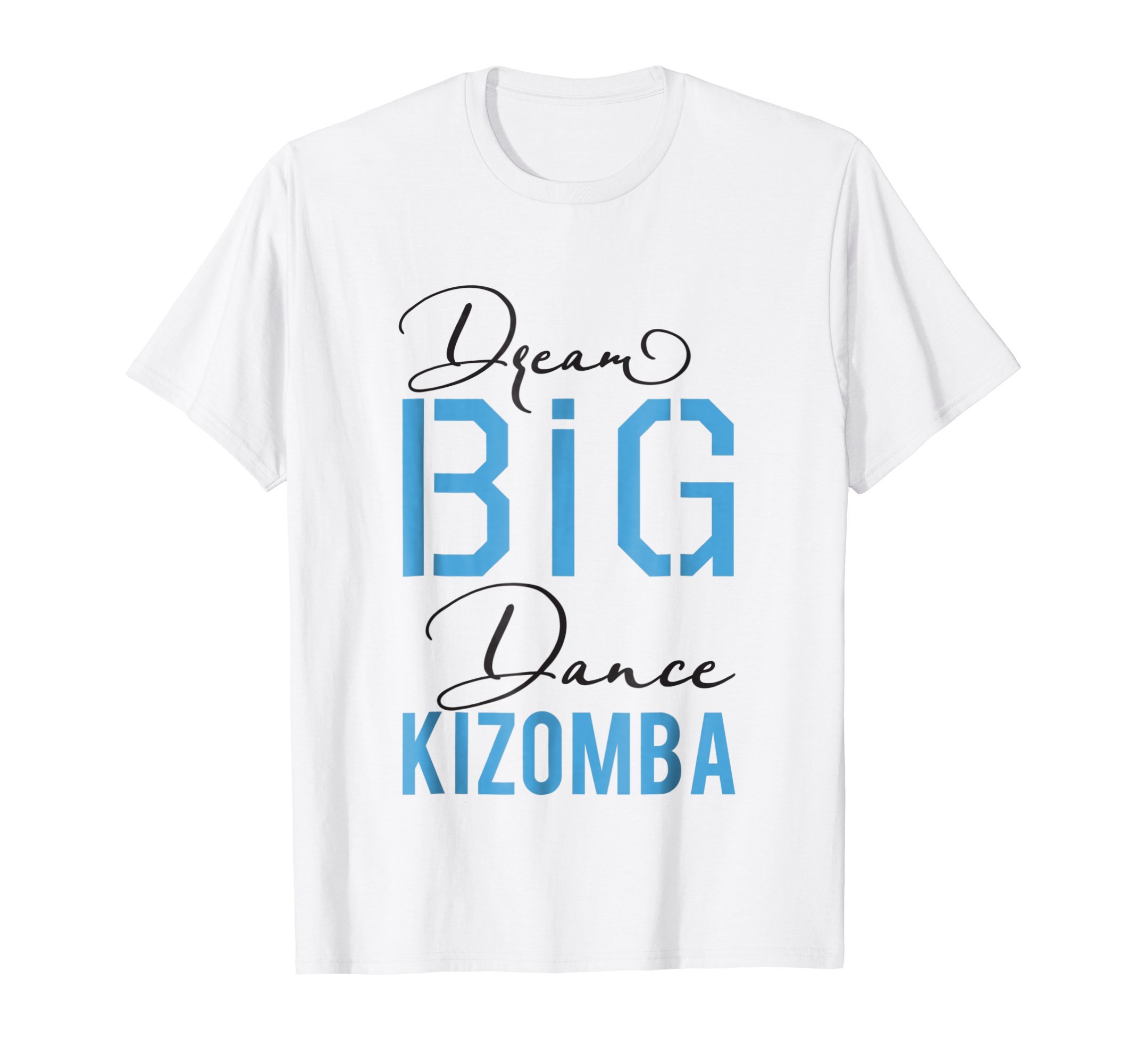 Kizomba T-Shirts for Kizomba DancersKizomba T-Shirt: Dream Big Dance Kizomba