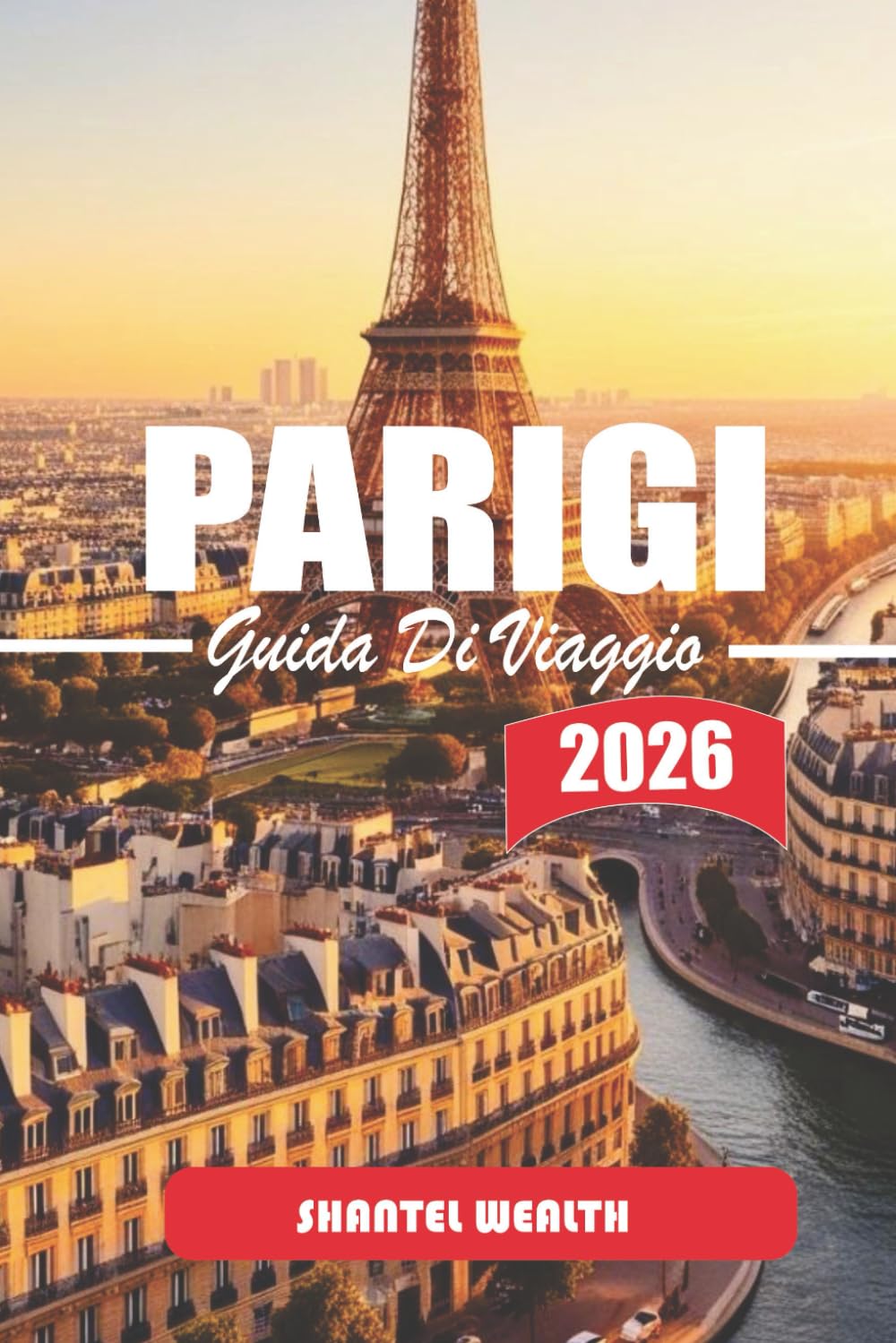 GUIDA DI VIAGGIO PARIGI 2026: Parigi Scoperta: Segreti, Storie e Angoli Nascosti della Città della Luce