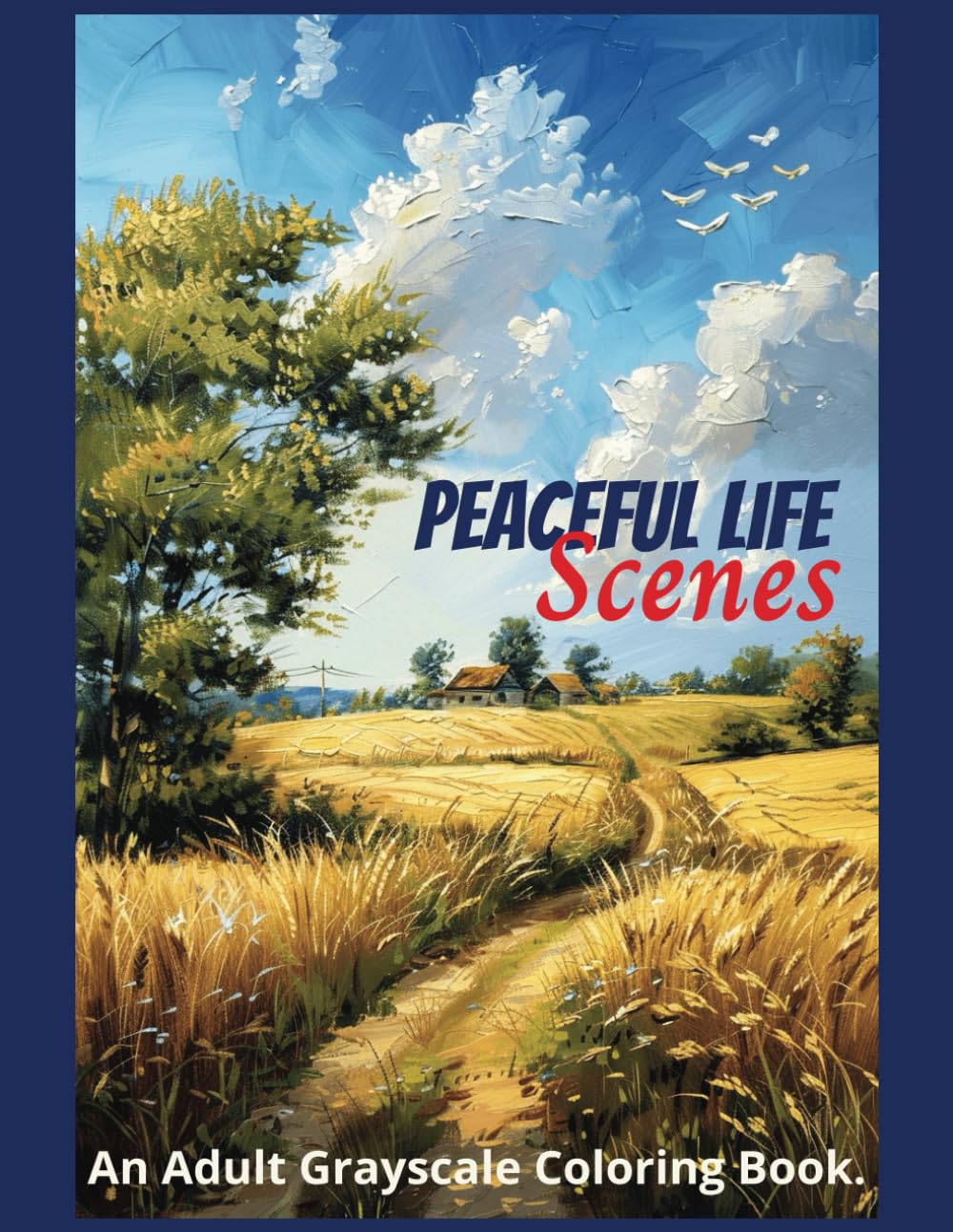 Peaceful Life Scenes An adult grayscale coloring book to relieve anxiety and depression: Stress Relief from Calm Scenes of Rural Life, Rustic Places, ... in Rural Activities (Relaxing Country Scenes)