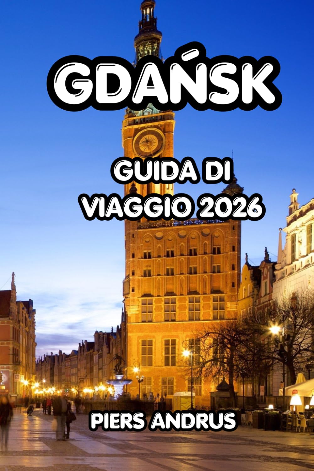 Gdańsk Guida Di Viaggio 2026: Esplora la storica città storica di Danzica, la costa baltica, la cucina locale, le gite di un giorno e i consigli ... per un'esperienza polacca indimenticabile
