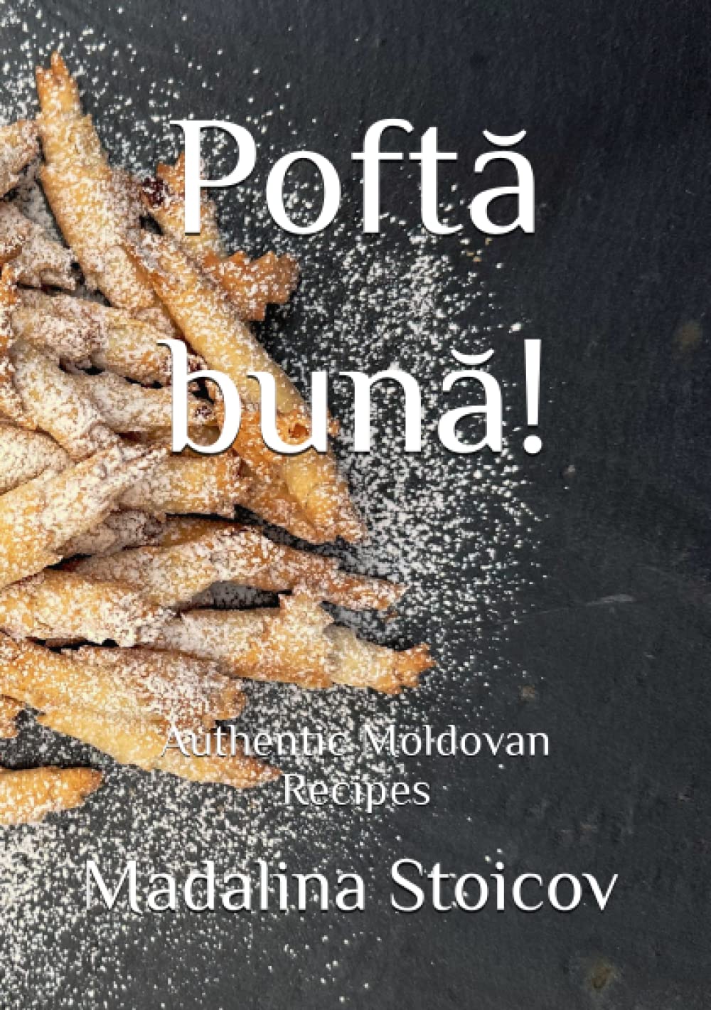Poftă bună!: Authentic Moldovan Recipes