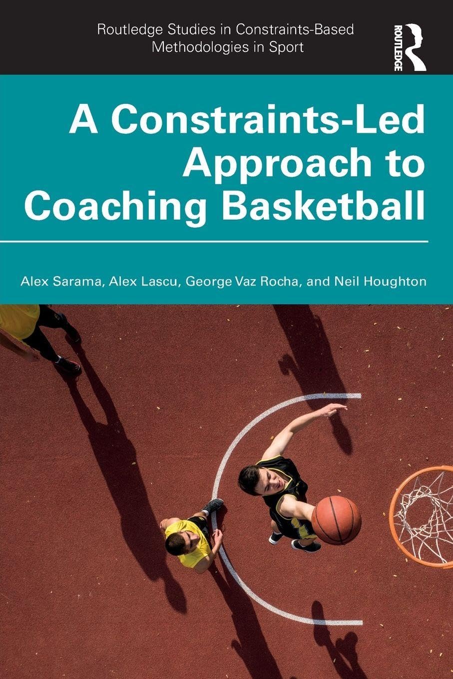 A Constraints-Led Approach to Coaching Basketball (Routledge Studies in Constraints-Based Methodologies in Sport)