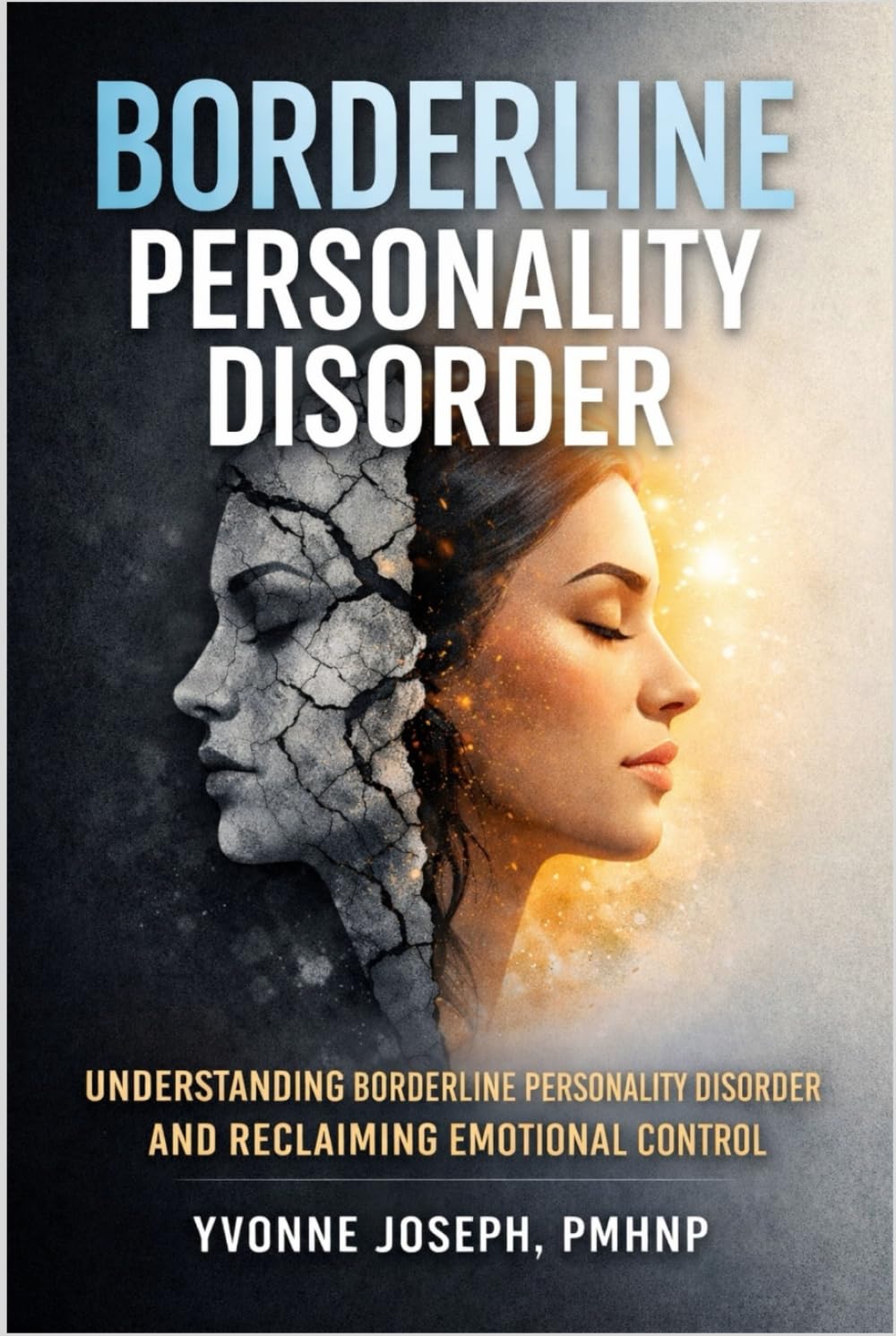 BORDERLINE PERSONALITY DISORDER: UNDERSTANDING BORDERLINE PERSONALITY DISORDER AND RECLAIMING EMOTIONAL CONTROL