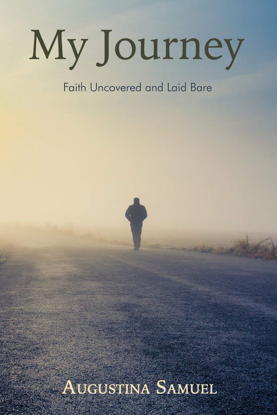 My Journey: Faith Uncovered and Laid Bare: Volume 1