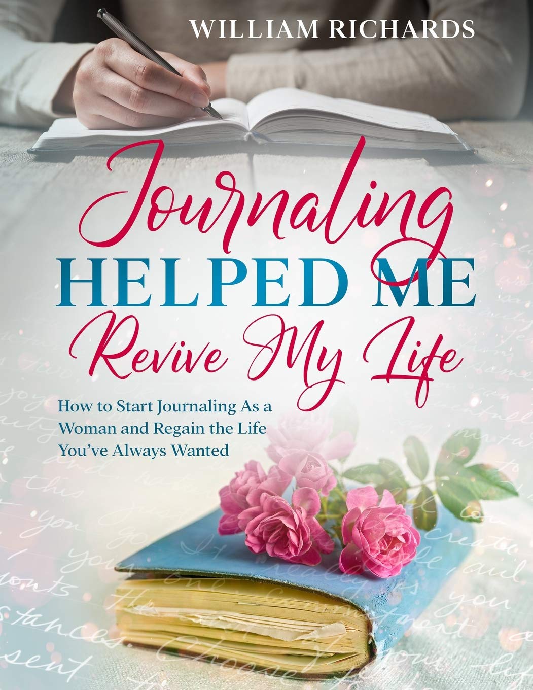 Journaling Helped Me Revive My Life: How to Start Journaling As a Woman and Regain the Life You’ve Always Wanted