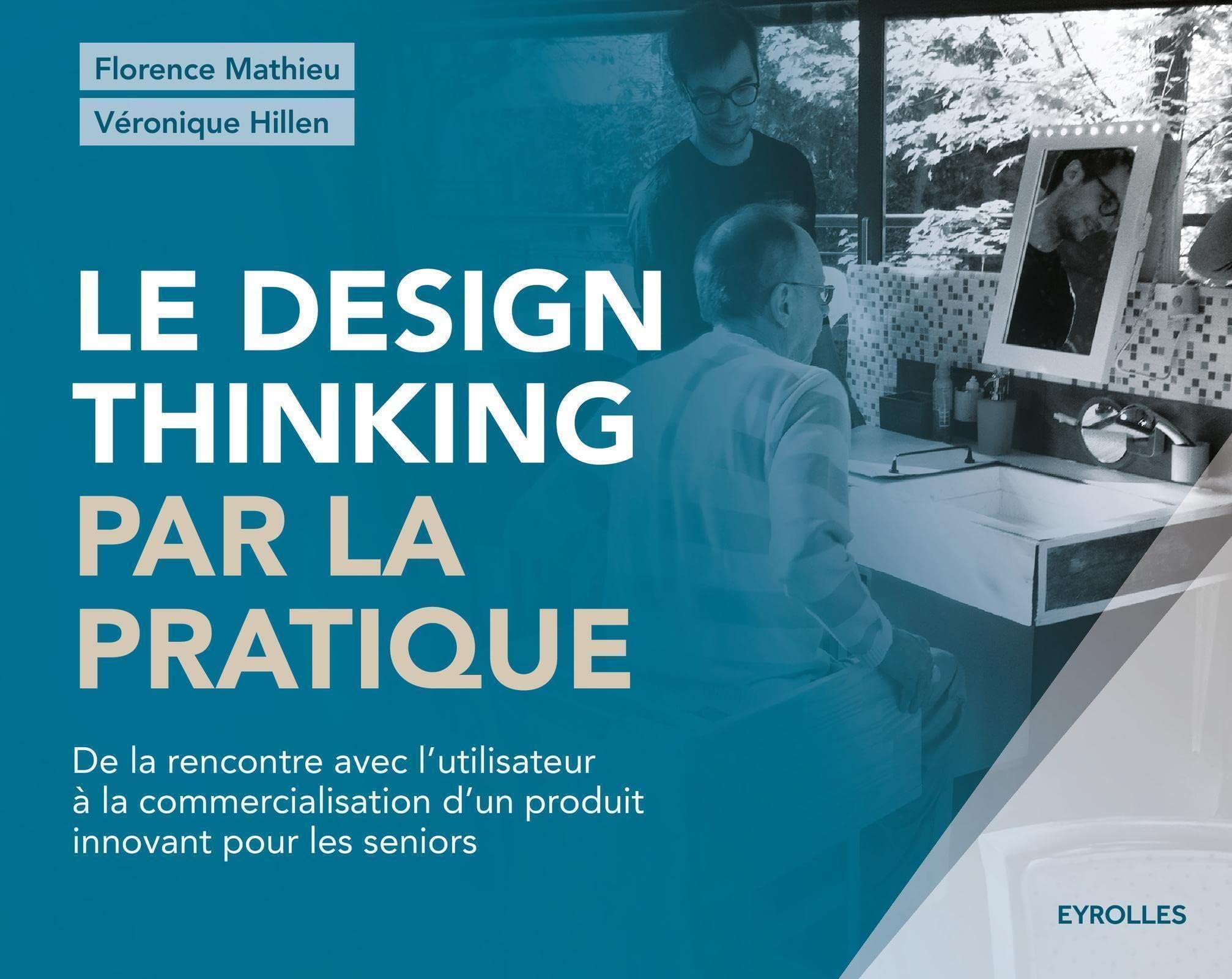 Le design thinking par la pratique: De la rencontre avec l'utilisateur à la commercial