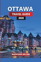OTTAWA Travel Guide 2026: The Complete Journey through Canada’s Capital, Historic Sites and Hidden Attractions