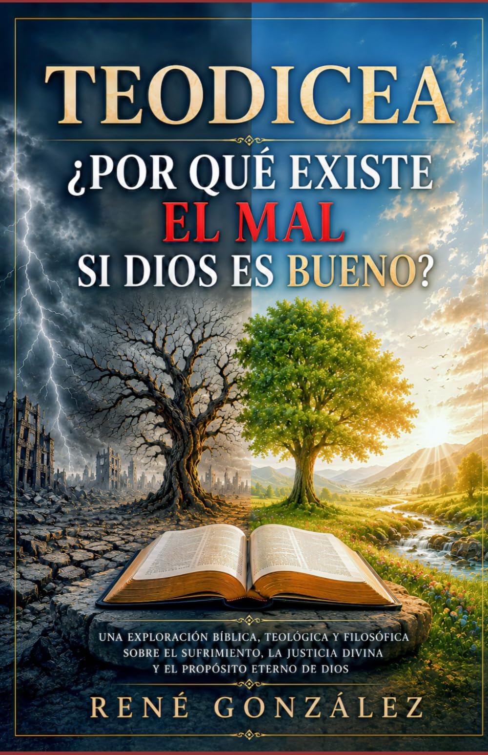 TEODICEA ¿Por qué existe el mal si Dios es bueno?: Una exploración bíblica, teológica y filosófica sobre el sufrimiento, la justicia divina y el propósito eterno de Dios