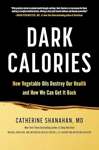 Dark Calories: How Vegetable Oils Destroy Our Health and How