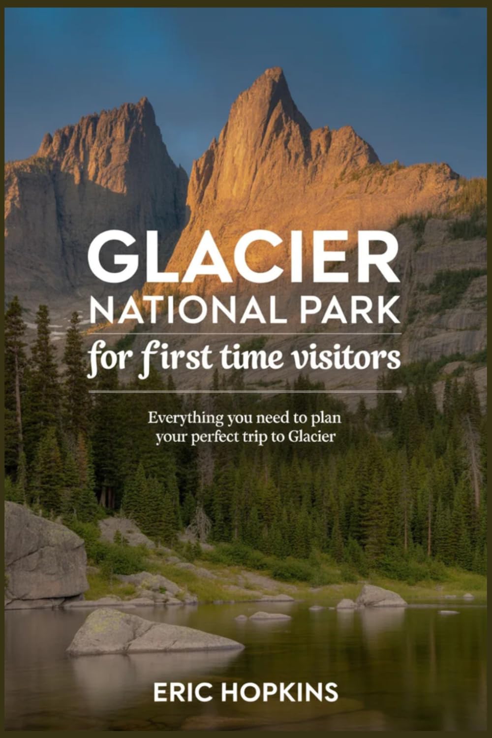 Glacier National Park For First Time Visitors: Everything You Need to Plan Your Perfect Trip to Glacier