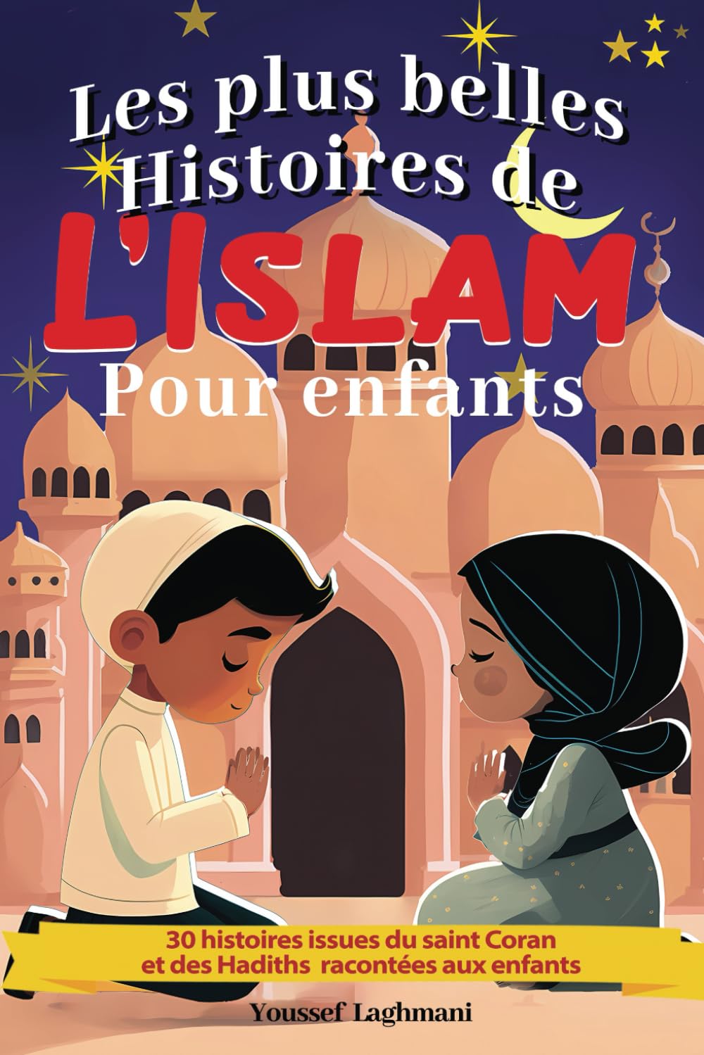 Les plus belles histoires de L’islam pour enfants: 30 histoires issues du saint Coran et des Hadiths racontées aux enfants, histoire des prophètes de l'islam, livre enfants islam à partir de 5 ans