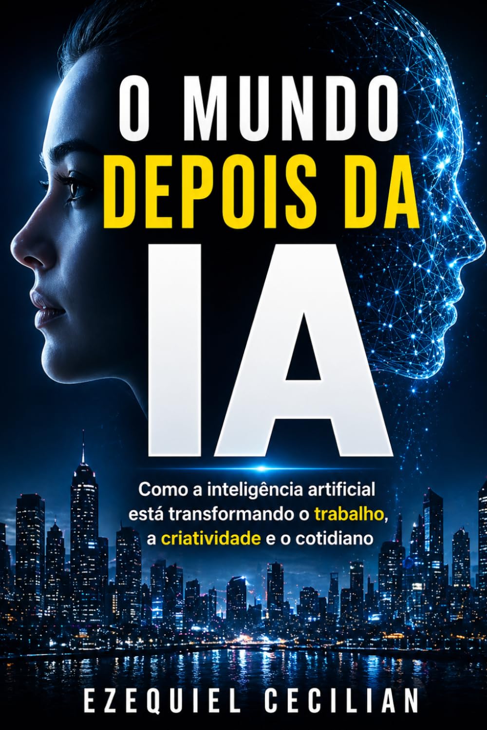 O MUNDO DEPOIS DA IA: Como a inteligência artificial está transformando o trabalho, a criatividade e o cotidiano