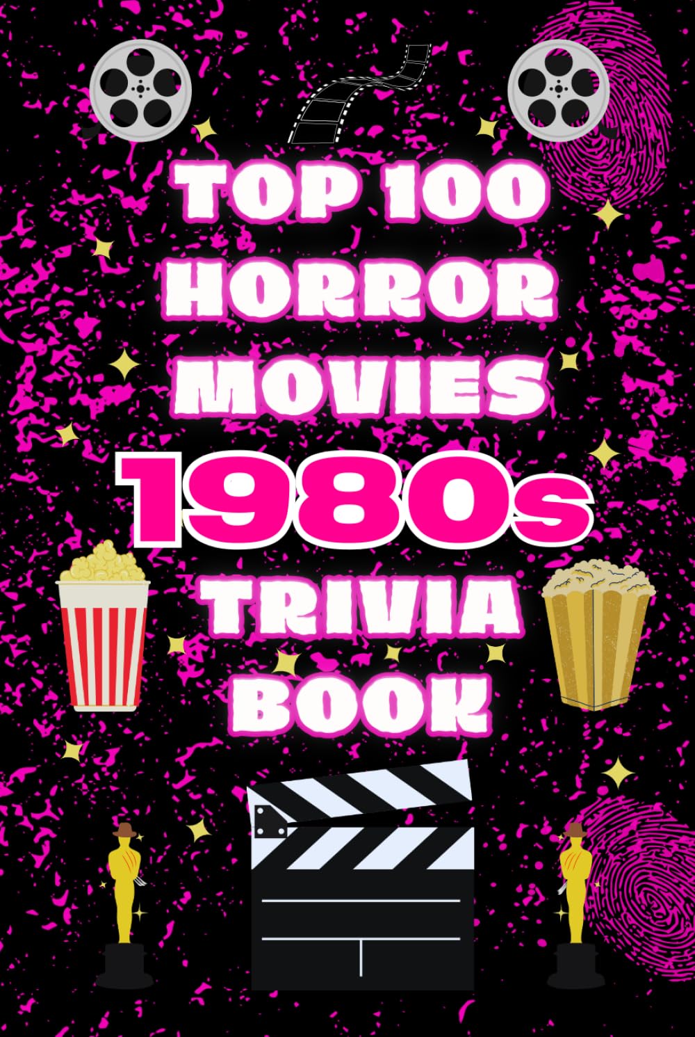 The Top 100 Horror Movies 1980s Trivia Book: Behind-the-Scenes Facts, Slasher Classics, and Cult Horror Film History from the 1980s (Top 100 Movie Trivia Books)