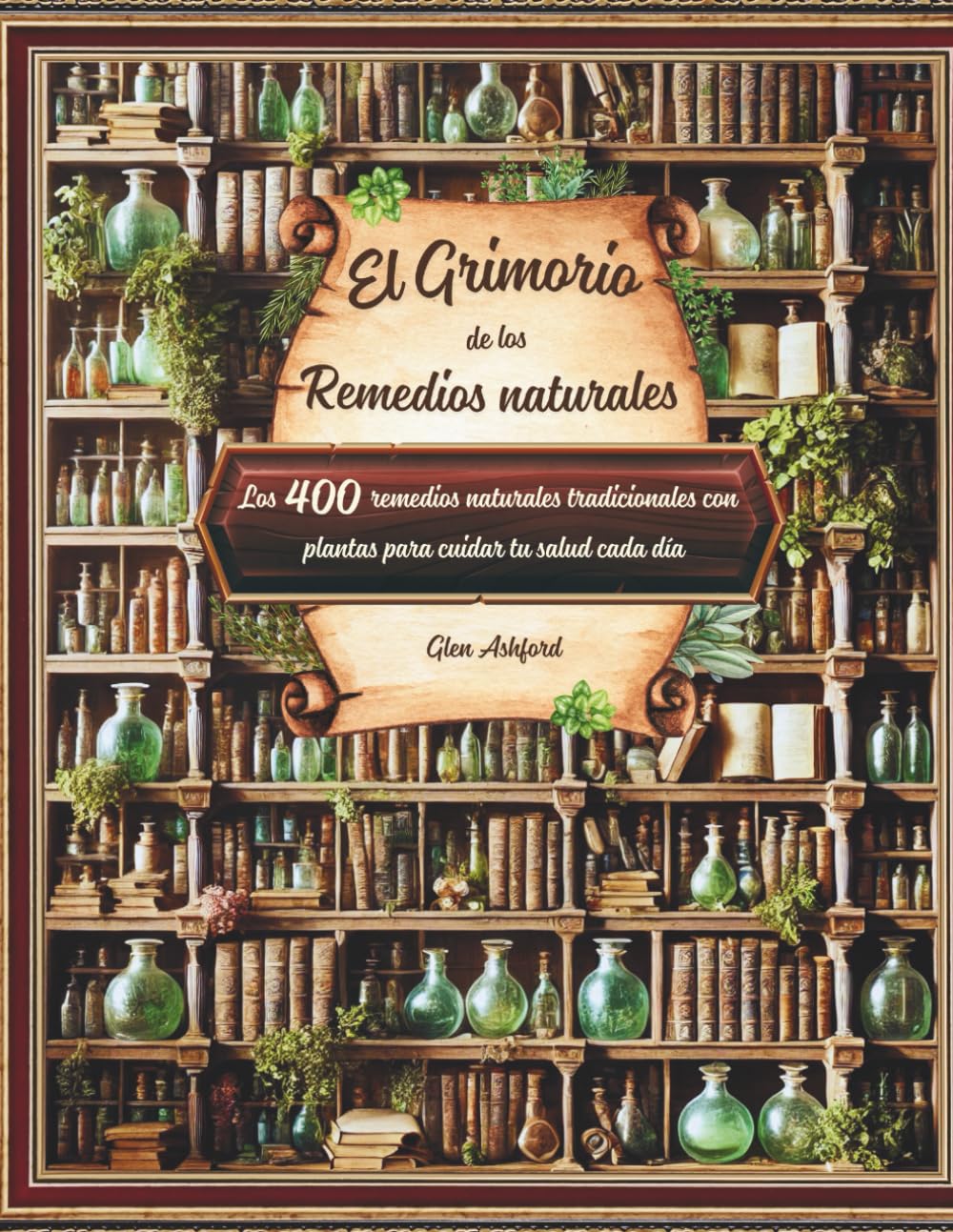 El Grimorio de los Remedios Naturales: Guía práctica de plantas medicinales y aceites esenciales con recetas, remedios y consejos para mejorar tu salud de forma natural