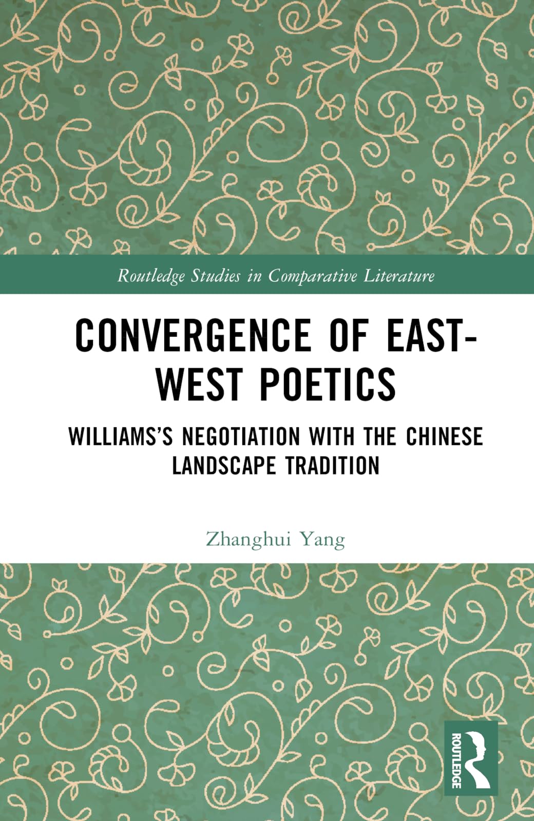 Convergence of East-West Poetics: Williams’s Negotiation with the Chinese Landscape Tradition (Routledge Studies in Comparative Literature)