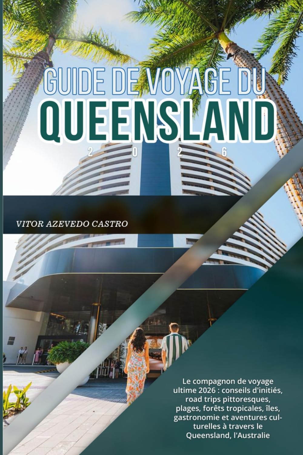 GUIDE DE VOYAGE DU QUEENSLAND 2026: Le compagnon de voyage ultime 2026 : conseils d'initiés, road trips pittoresques, plages, forêts tropicales, îles, ... à travers le Queensland, l'Australie