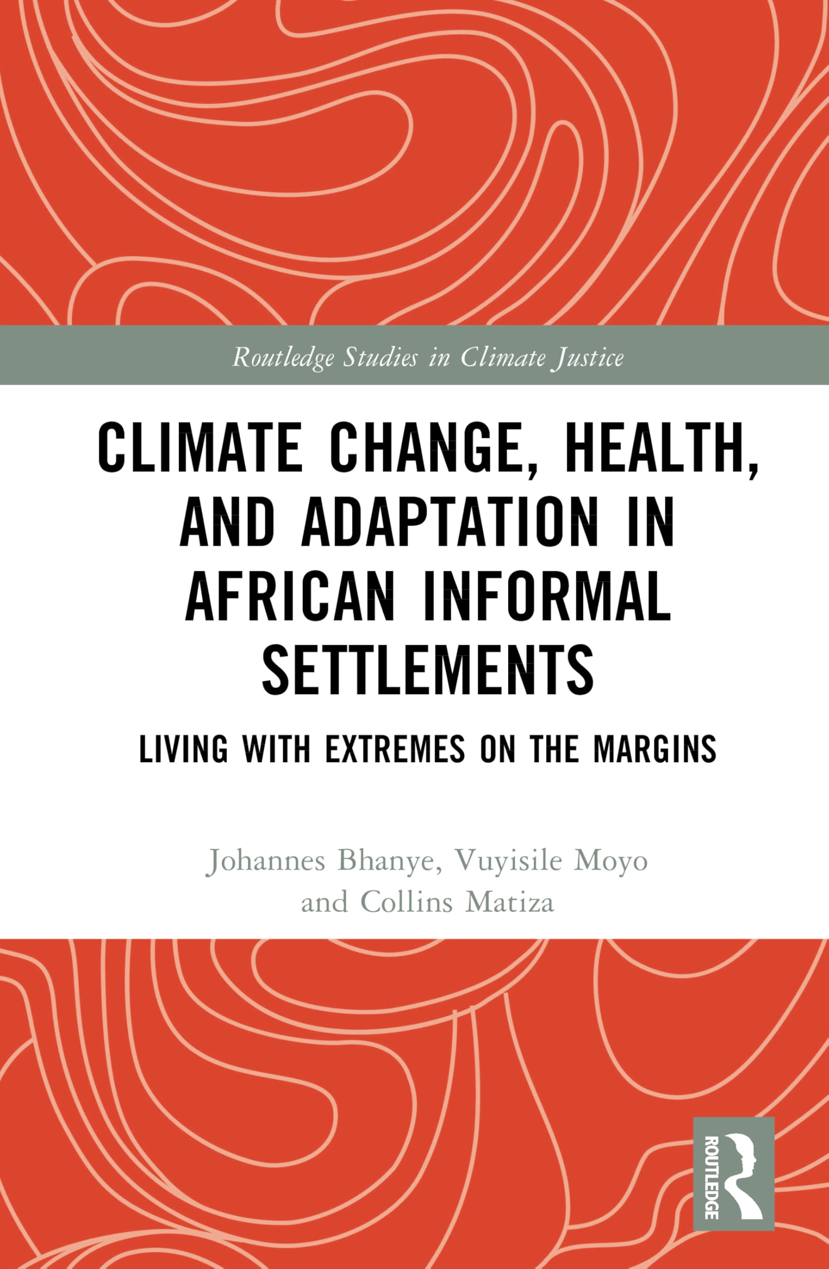 Climate Change, Health, and Adaptation in African Informal Settlements: Living with Extremes on the Margins (Routledge Studies in Climate Justice)