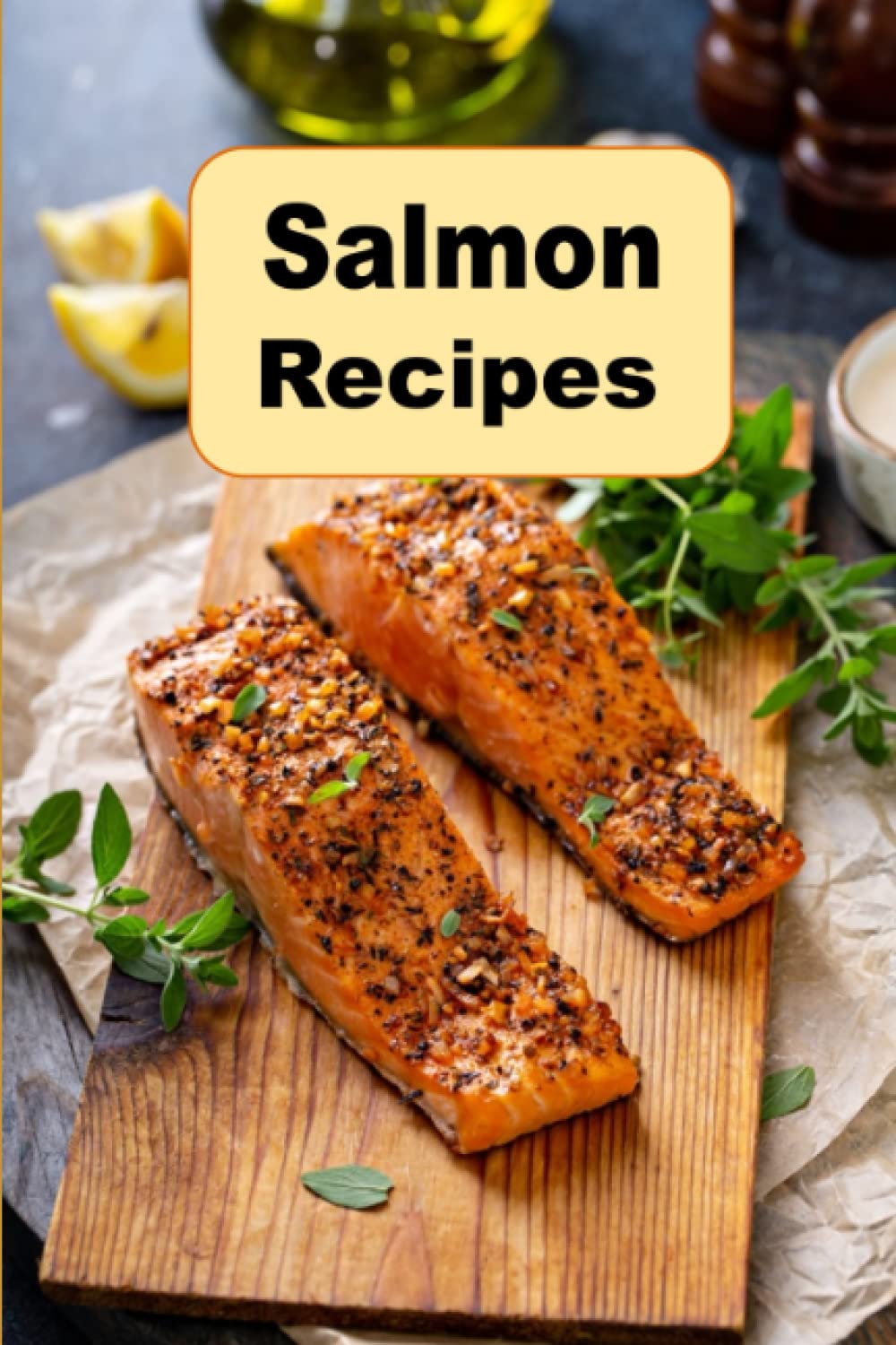 Salmon Recipes: Cooking Delicious Salmon Breakfast Lunch and Dinner Recipes: 8 (Seafood Cookbook)