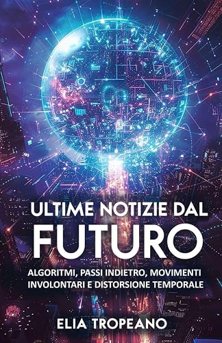 Ultime notizie dal futuro: Algoritmi, passi indietro, movimenti involontari e distorsione temporale