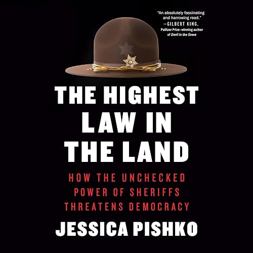 The Highest Law in the Land: How the Unchecked Power of Sheriffs Threatens Democracy