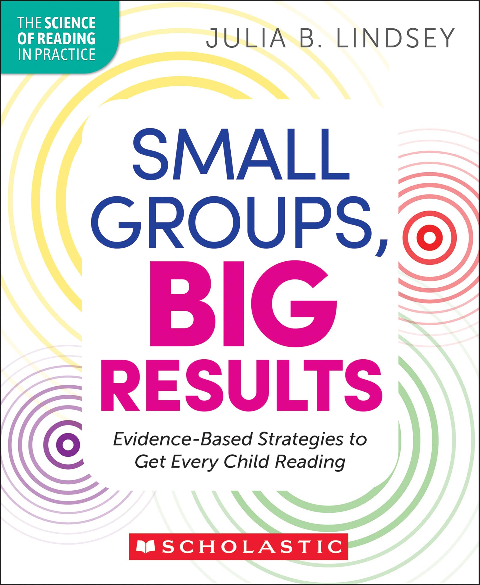 Small Groups, Big Results: Evidence-Based Strategies to Get Every Child Reading (The Science of Reading in Practice)