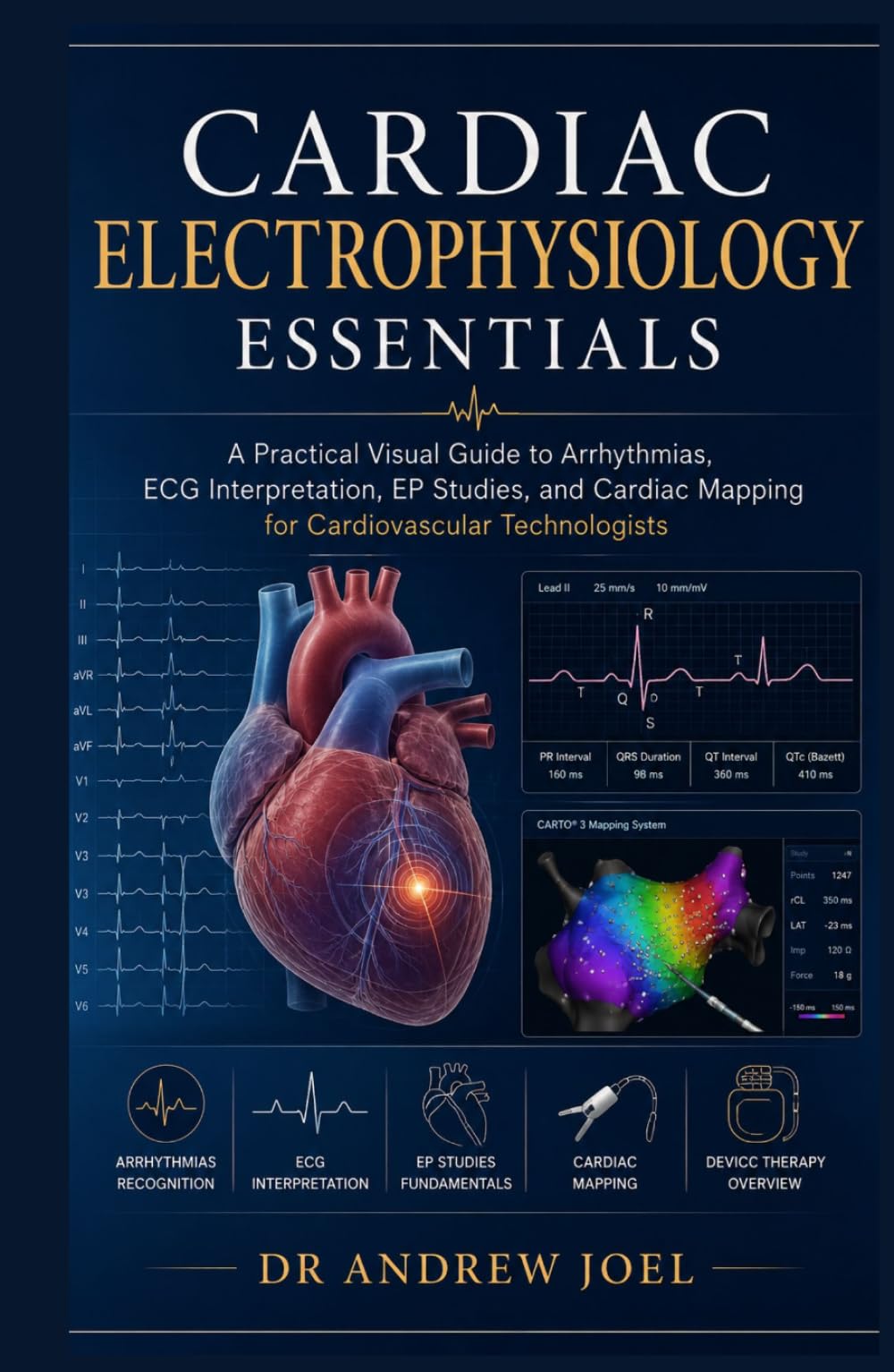 Cardiac Electrophysiology Essentials: A Practical Visual Guide to Arrhythmias, ECG Interpretation, EP Studies, and Cardiac Mapping for Cardiovascular Technologists