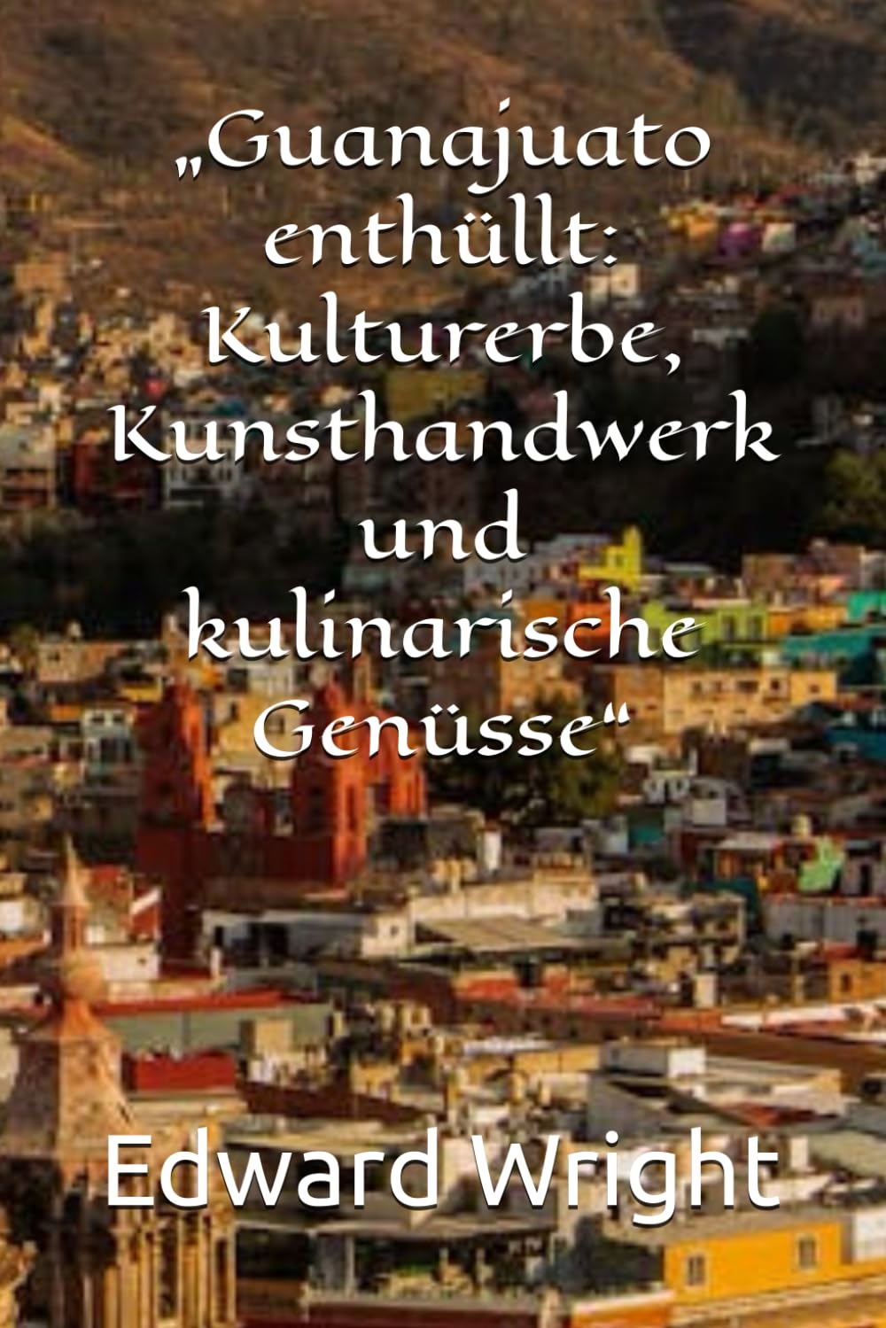 „Guanajuato enthüllt: Kulturerbe, Kunsthandwerk und kulinarische Genüsse“