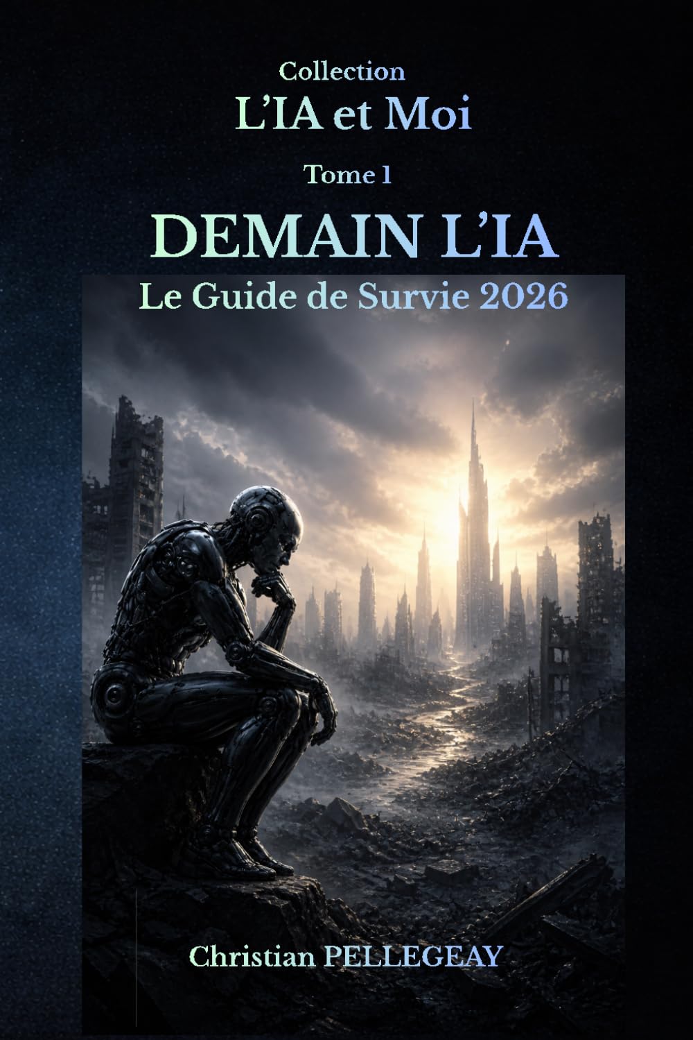 Demain l'IA — Le guide de survie 2026: Comprendre, maîtriser et survivre à la révolution de l'intelligence artificielle: 1 (L'IA et MOI)