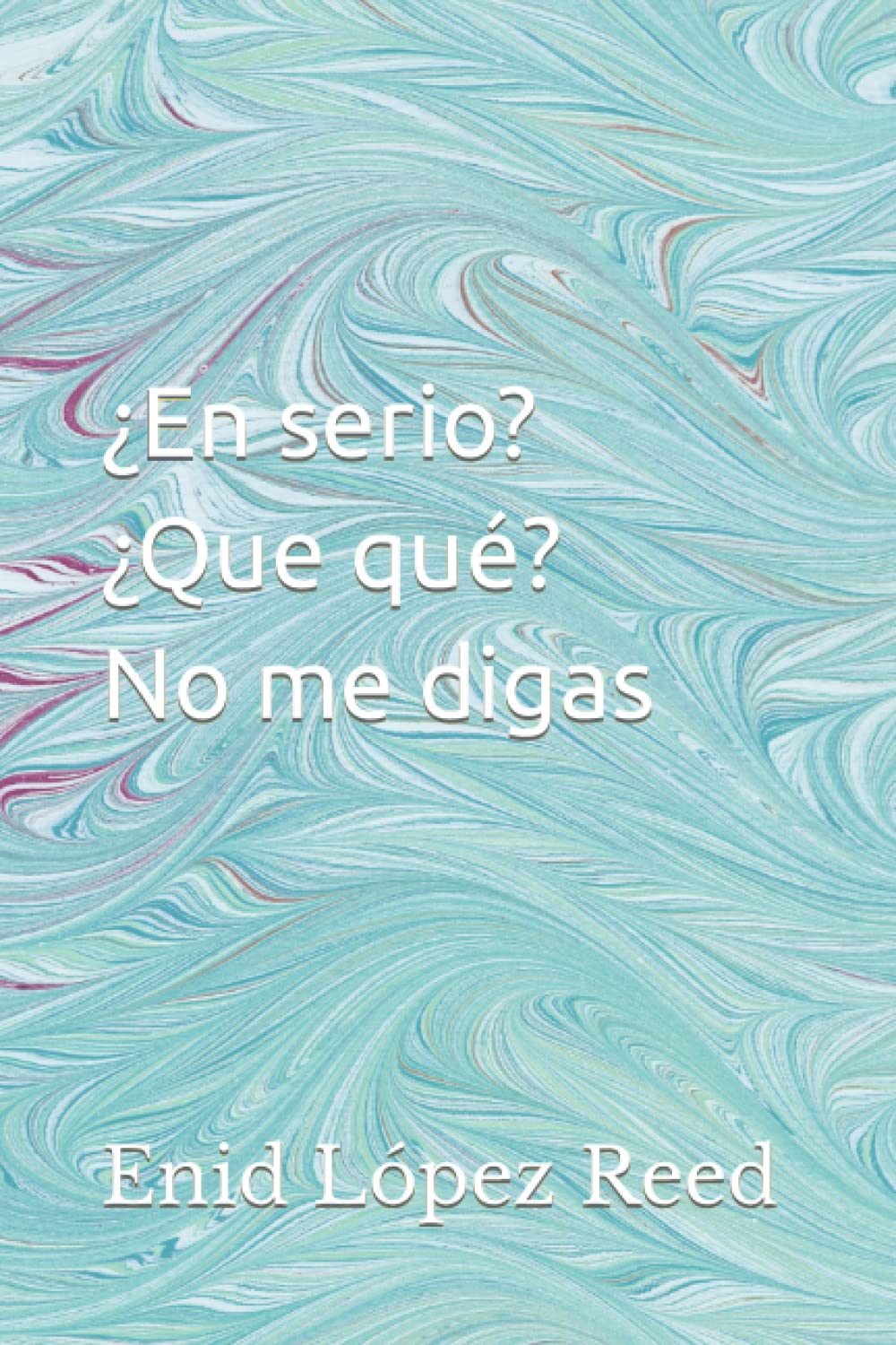 ¿En serio? ¿Que qué? No me digas (Spanish Edition)