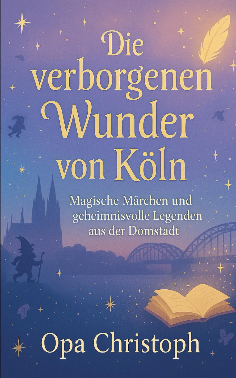 Die verborgenen Wunder von Köln: Magische Märchen und geheimnisvolle Legenden aus der Domstadt