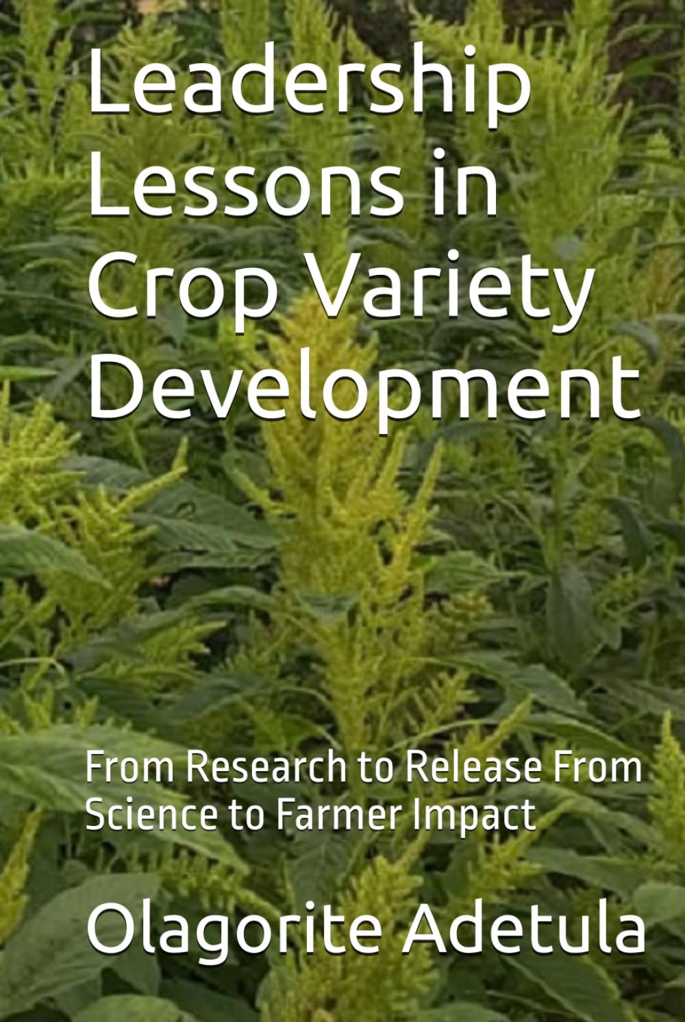 Leadership Lessons in Crop Variety Development: From Research to Release From Science to Farmer Impact