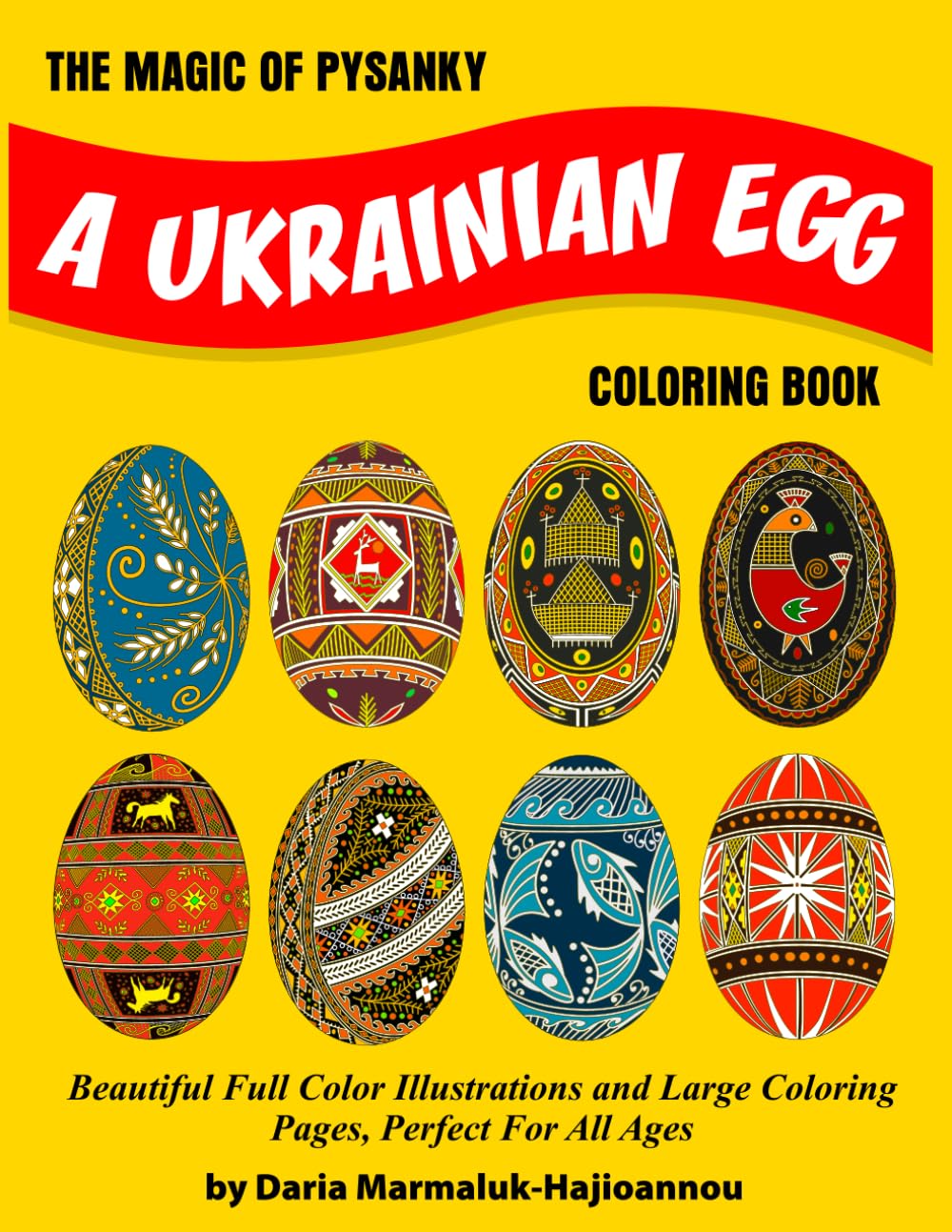 The Magic of Pysanky, A Ukrainian Egg Coloring Book: Beautiful Full Color Illustrations And Large Coloring Pages, Perfect For All Ages