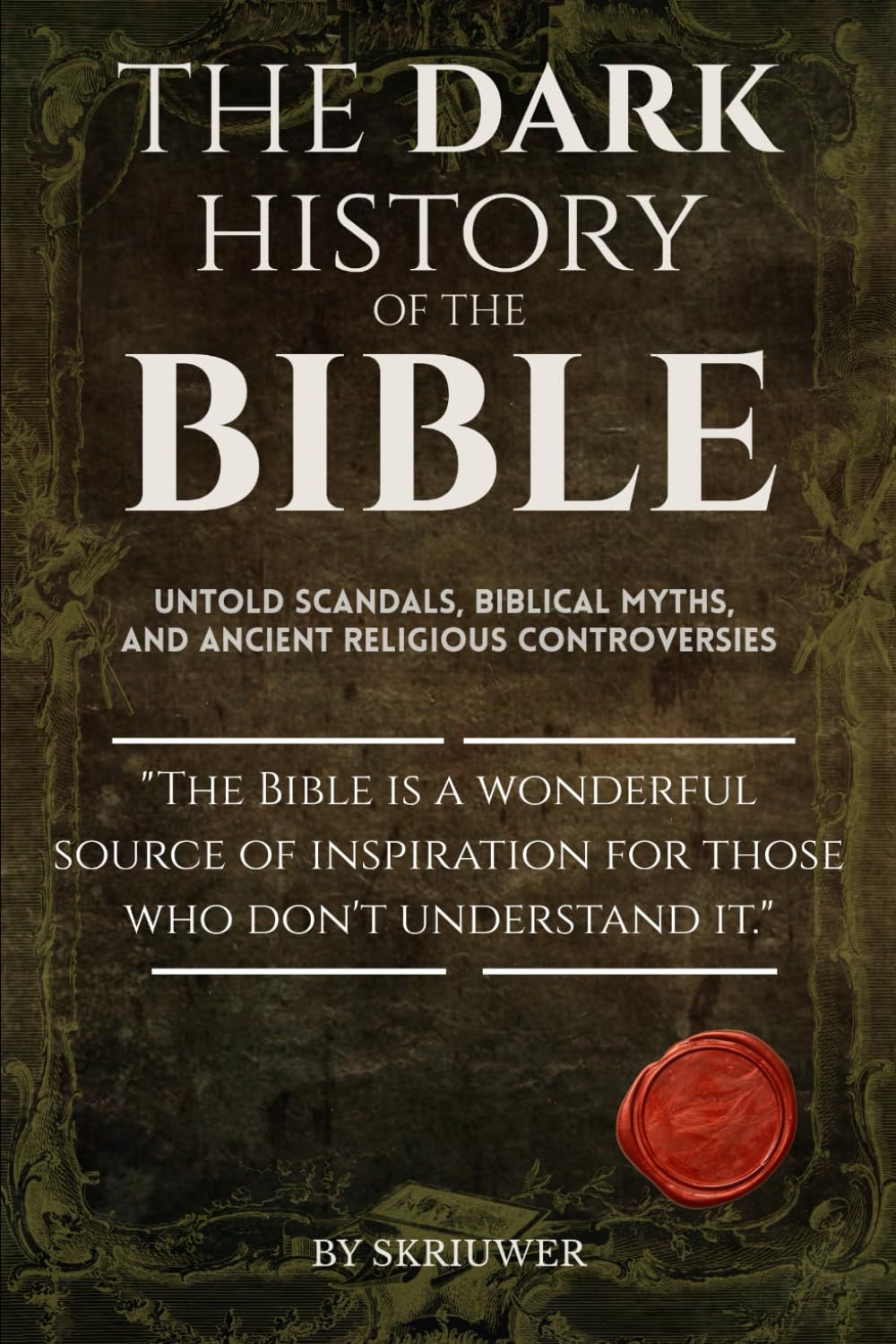 The Dark History of the Bible: Untold Scandals, Biblical Myths, and Ancient Religious Controversies (Controversial Books)      Paperback – December 31, 2025