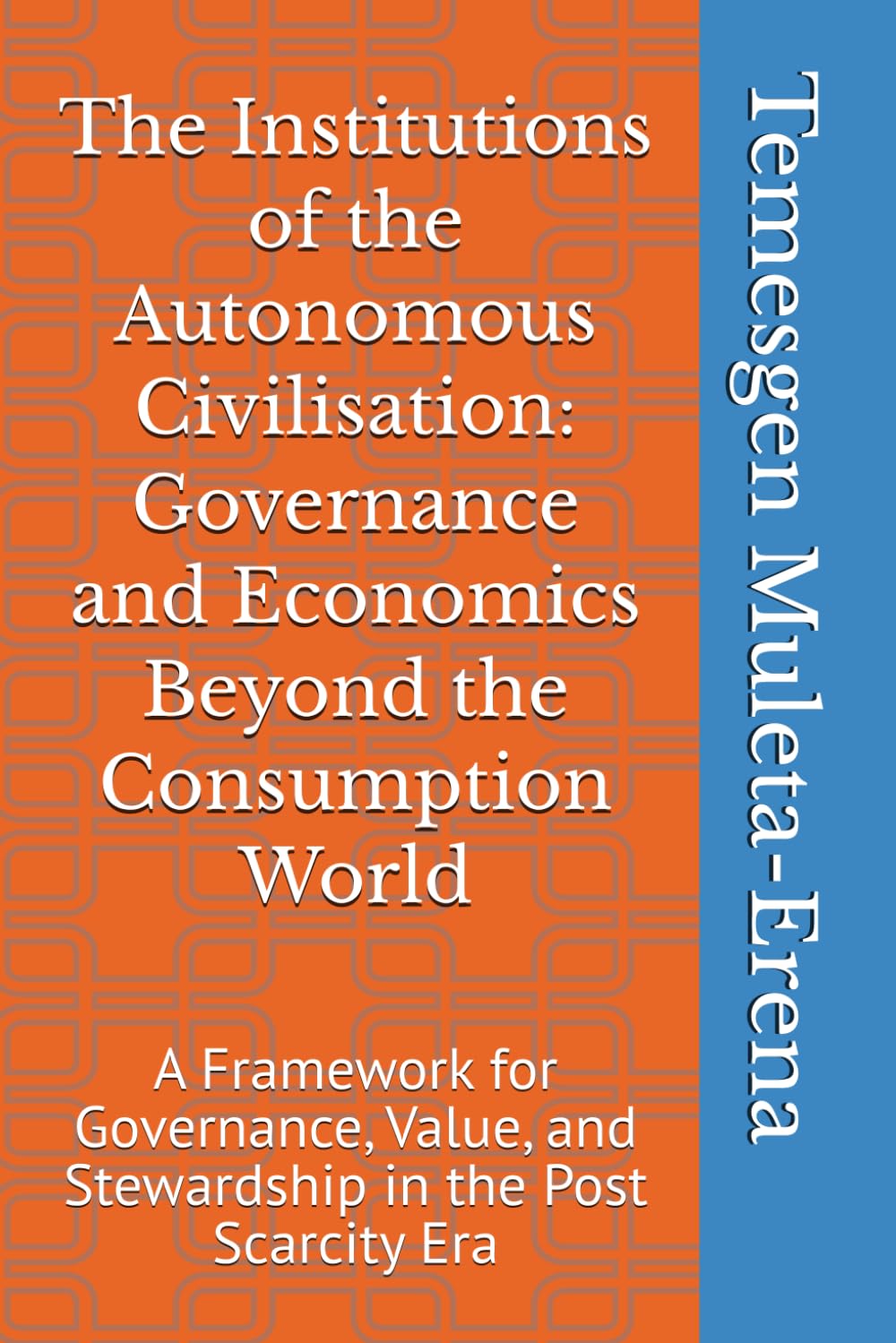 The Institutions of the Autonomous Civilisation: Governance and Economics Beyond the Consumption World: A Framework for Governance, Value, and Stewardship in the Post Scarcity Era