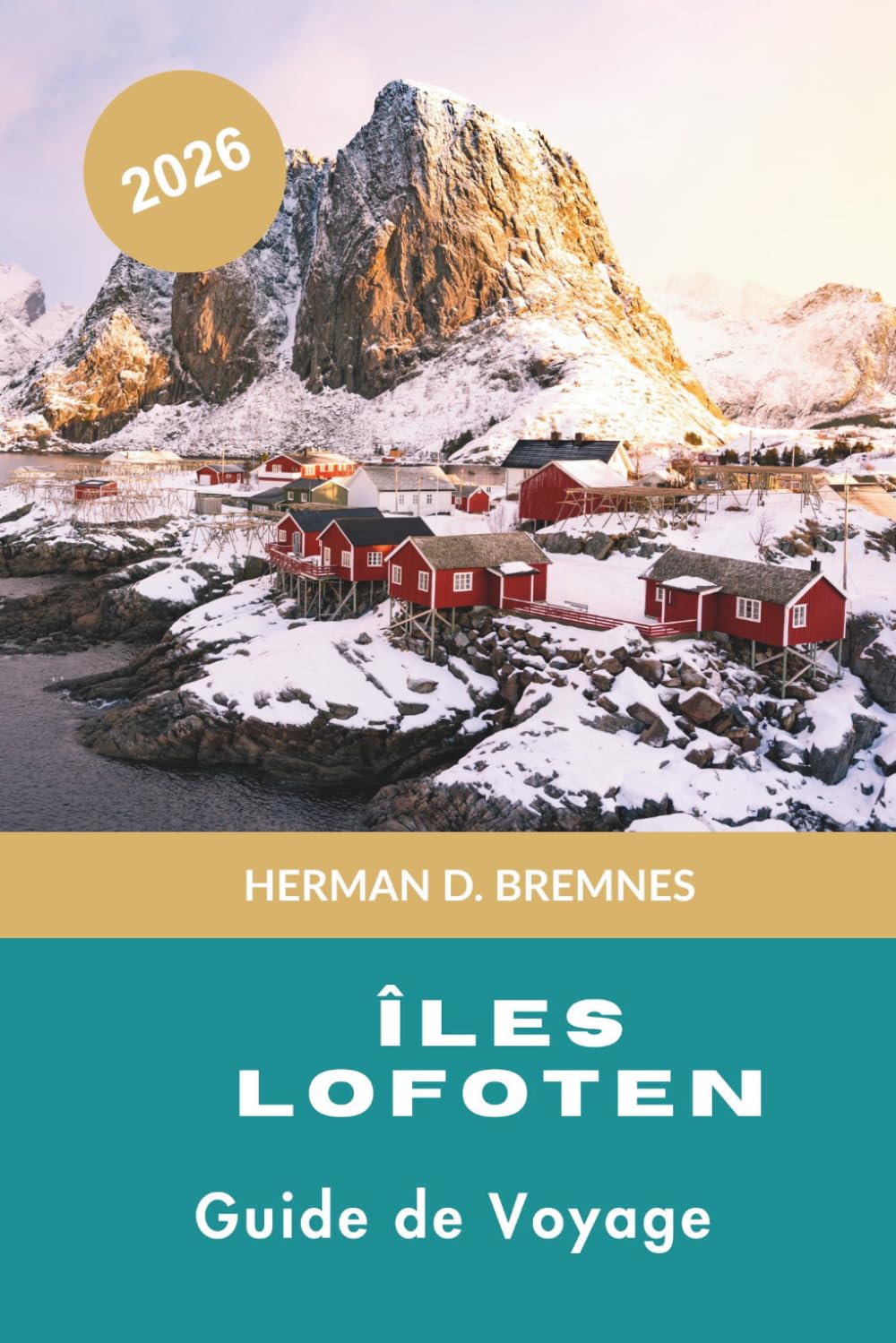 îles Lofoten Guide de voyage 2026: Découvrez des fjords spectaculaires, des plages arctiques, des villages de pêcheurs, des aventures en plein air et ... pratiques pour votre escapade en Norvège