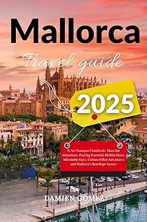 Mallorca Travel Guide 2025: A No-Nonsense Handbook: Must-See Attractions, Packing Essential, Hidden Gems, Affordable Stays, Culture-Filled Adventures and Mallorca’s Best-Kept Secrets