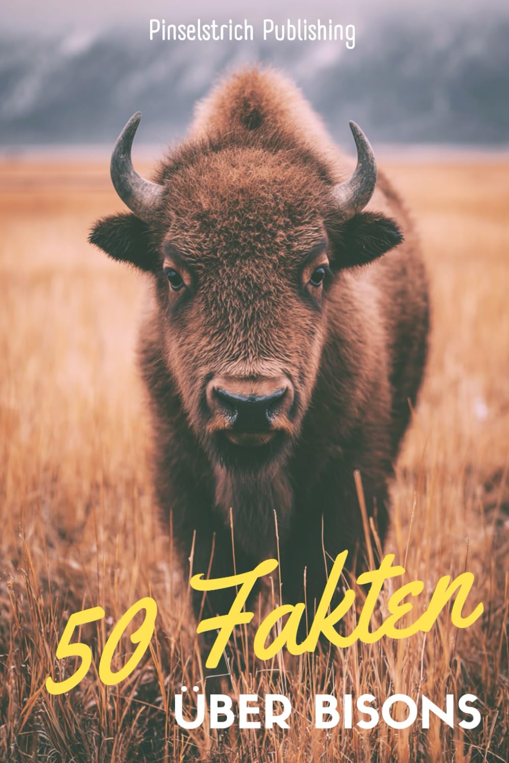 50 Fakten über Bisons: Ein liebevoller Streifzug durch die Welt der Wisente - Wissen, Staunen und Schmunzeln für Groß und Klein!