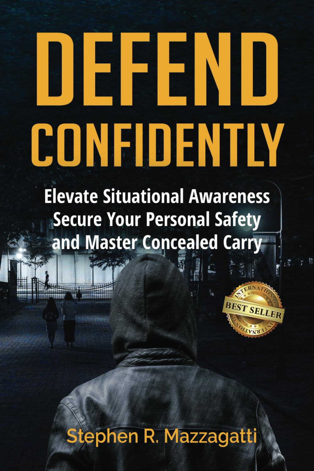 Defend Confidently: Elevate Situational Awareness, Secure Your Personal Safety, and Master Concealed Carry