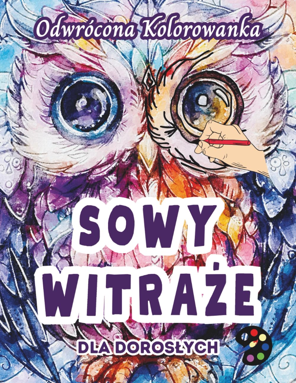 Sowy Witraże Odwrócona Kolorowanka Dla Dorosłych: 34 Piękne Akwarelowe Wzory | Kreatywność, Uważność, Medytacja, Relaks, Antystresowe Kolorowanie