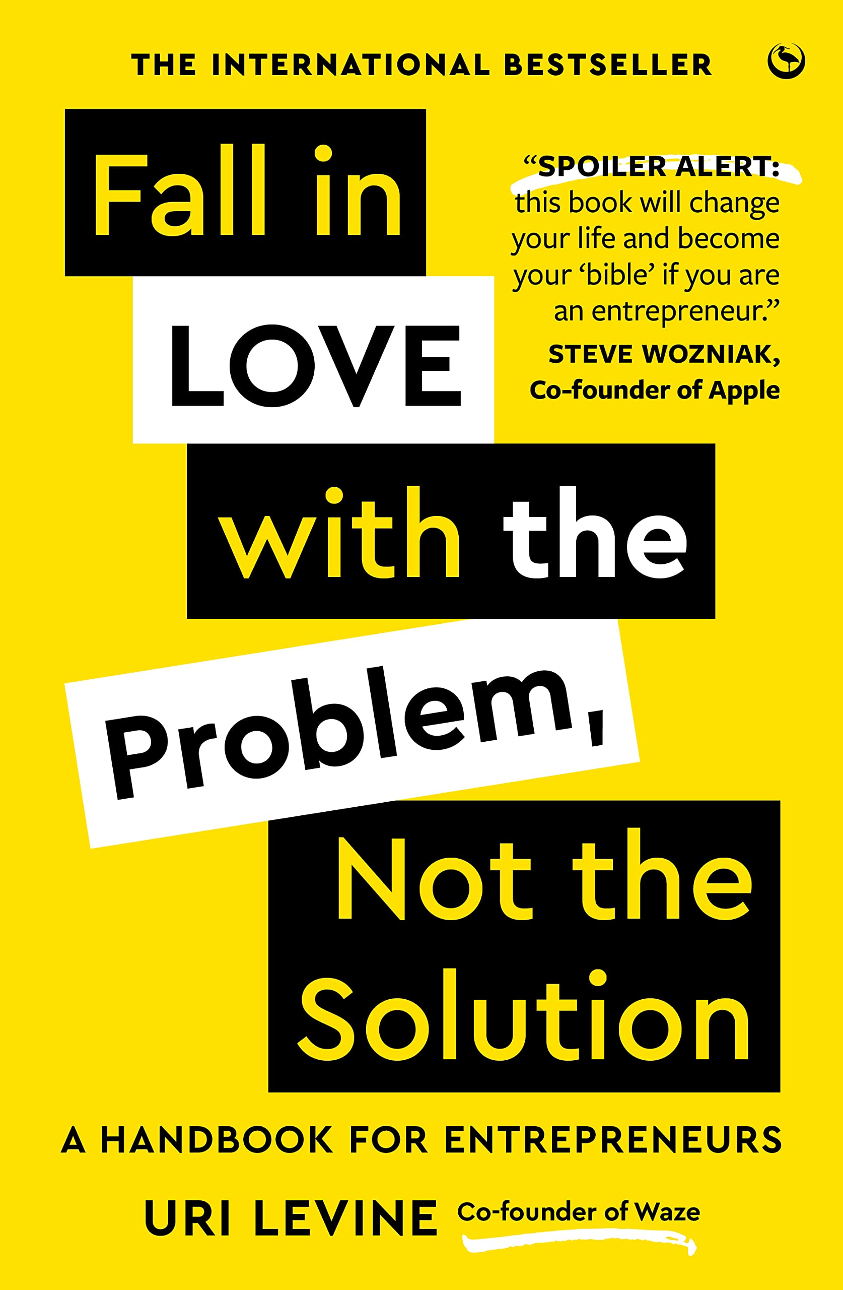 Fall in Love with the Problem, Not the Solution : A handbook for entrepreneurs