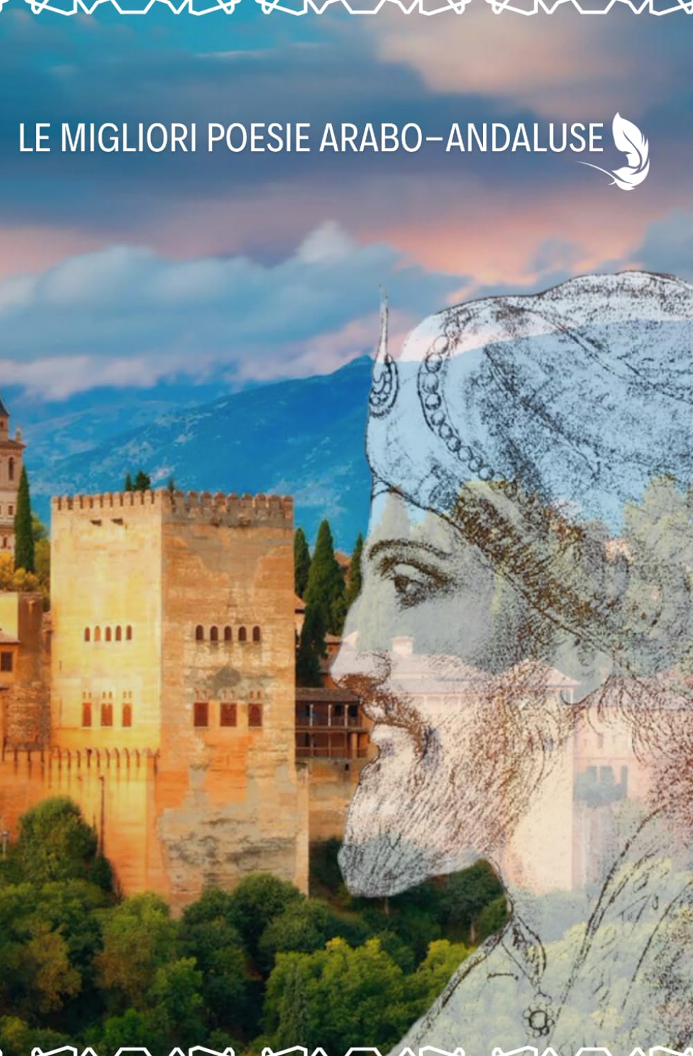 LE MIGLIORI POESIE ARABO-ANDALUSE: Raccolta di 26 poesie