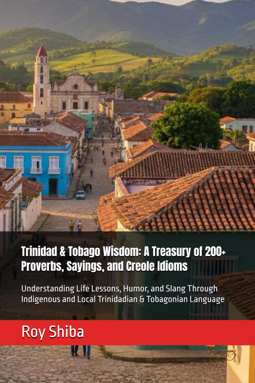 Trinidad & Tobago Wisdom: A Treasury of 200+ Proverbs, Sayings, and Creole Idioms: Understanding Life Lessons, Humor, and Slang Through Indigenous and ... Language (The World Wisdom Archive)