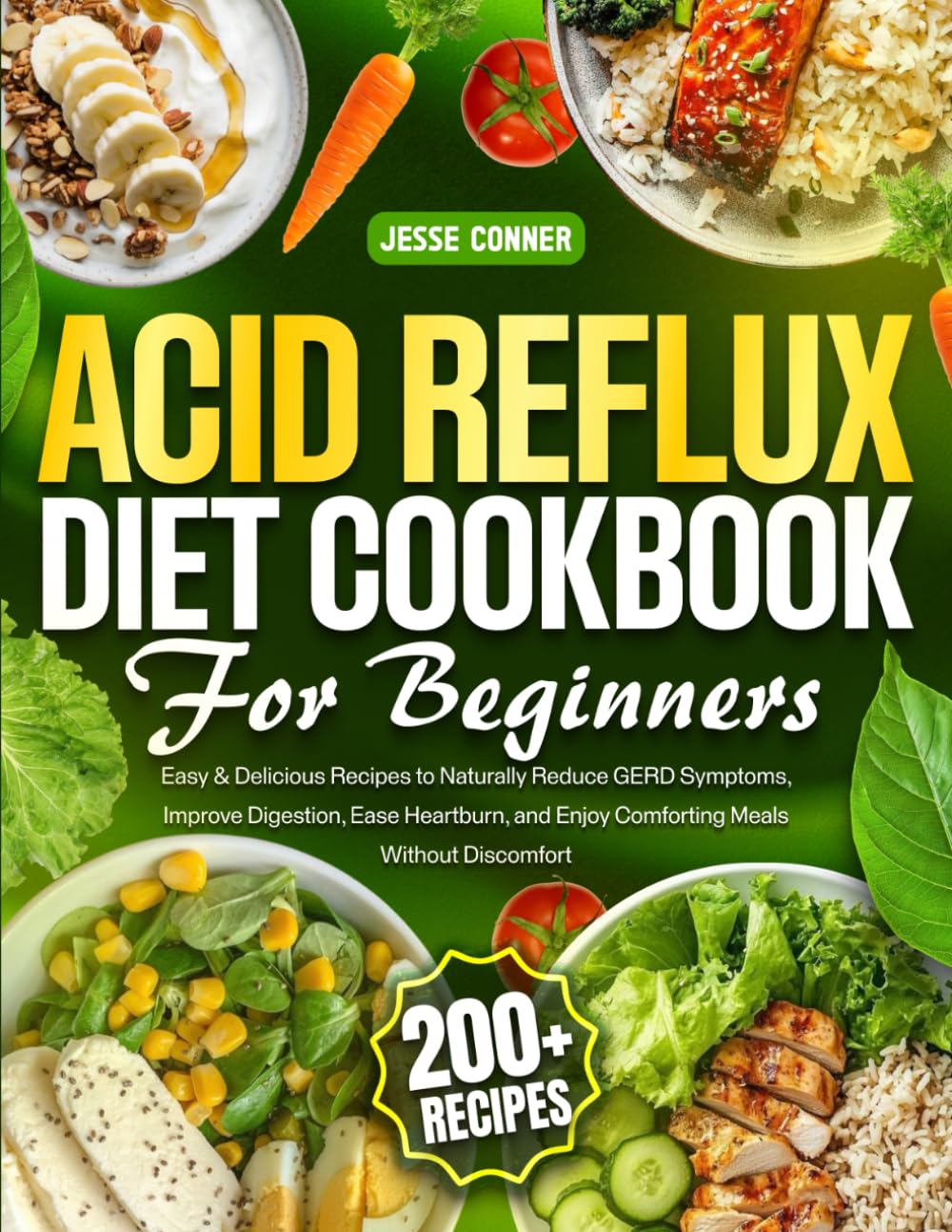 Acid Reflux Diet Cookbook for Beginners: 200+ Easy & Delicious Recipes to Naturally Reduce GERD Symptoms, Improve Digestion, Ease Heartburn, and Enjoy Comforting Meals Without Discomfort