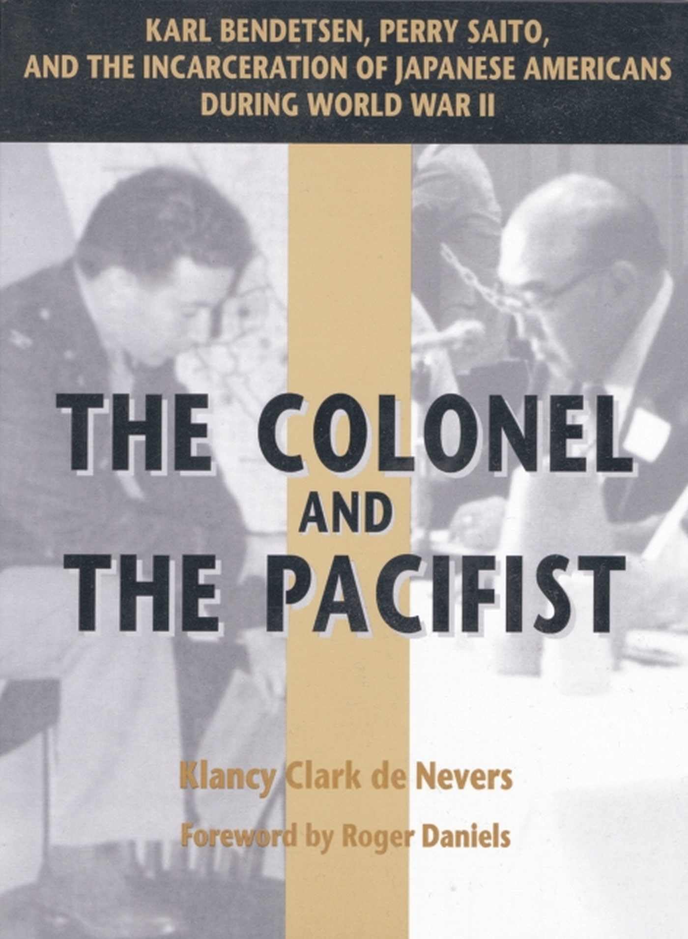 The Colonel and the Pacifist: Karl Bendetsen-Perry Saito and the Incarceration of Japanese Americans During World War II