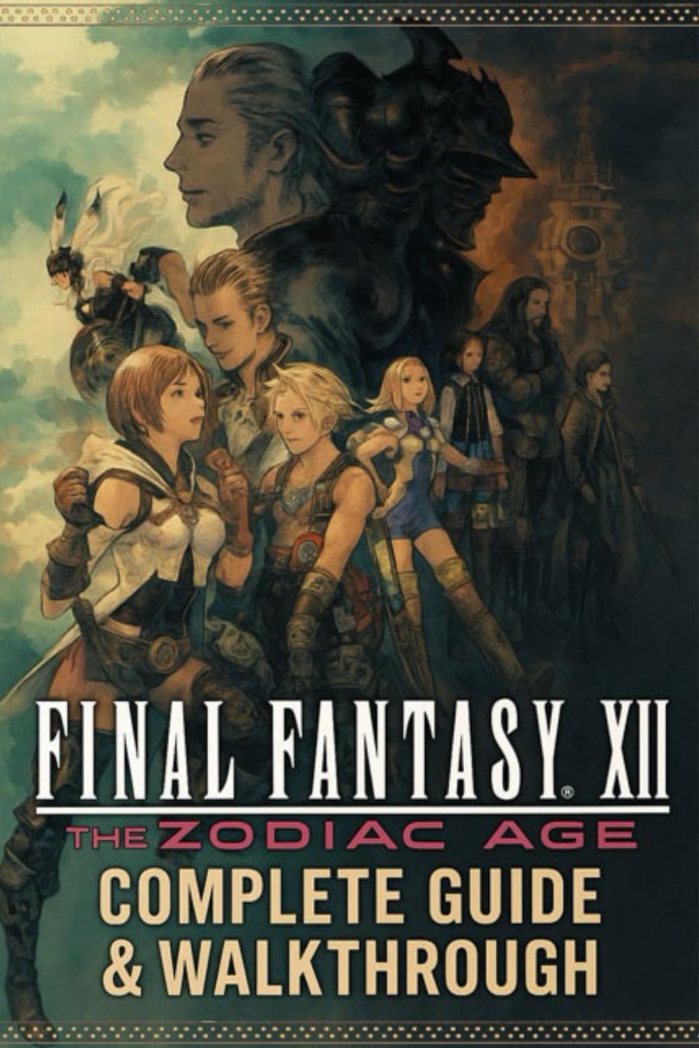 Final Fantasy XII: The Zodiac Age Complete Guide & Walkthrough: Master Jobs, Gambits, Espers, Hunts, and Endgame Challenges